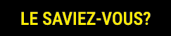 LE SAVIEZ VOUS?