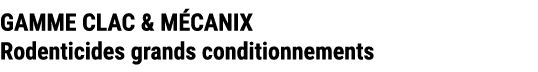 GAMME CLAC & M CANIX Rodenticides grands conditionnements