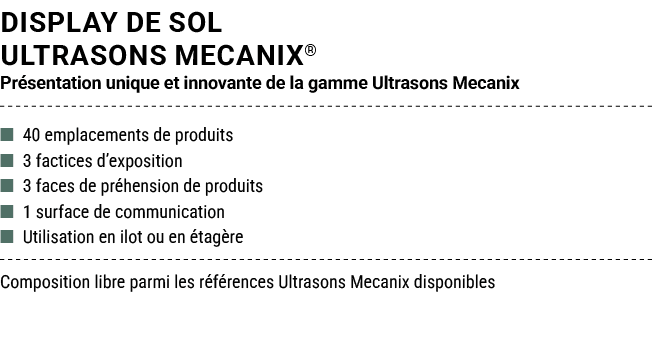 DISPLAY DE SOL ULTRASONS MECANIX® Pr sentation unique et innovante de la gamme Ultrasons Mecanix ■ 40 emplacements de...