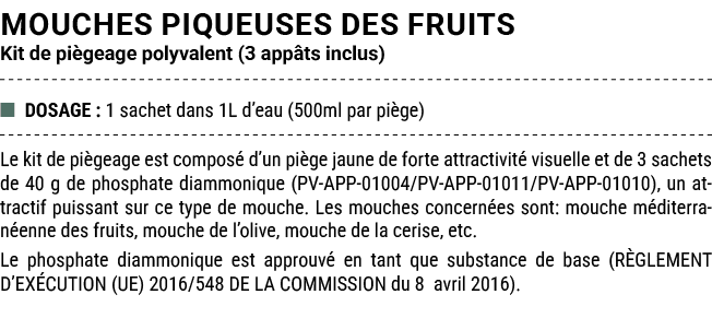 MOUCHES PIQUEUSES DES FRUITS Kit de pi geage polyvalent (3 app ts inclus) ■ DOSAGE : 1 sachet dans 1L d’eau (500ml pa...