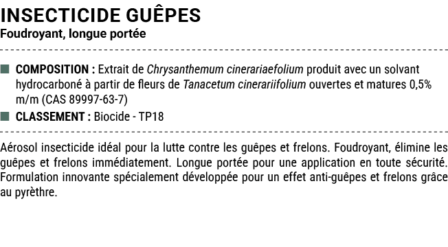 INSECTICIDE GU PES Foudroyant, longue port e ■ COMPOSITION : Extrait de Chrysanthemum cinerariaefolium produit avec u...