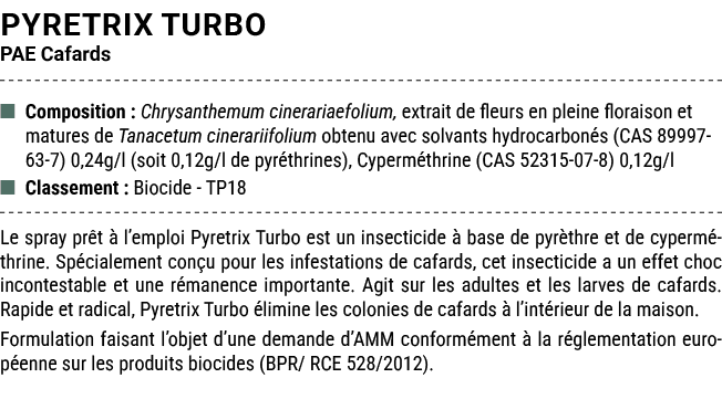 PYRETRIX TURBO PAE Cafards ■ Composition : Chrysanthemum cinerariaefolium, extrait de fleurs en pleine floraison et m...