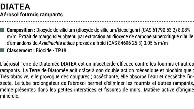 DIATEA A rosol fourmis rampants ■ Composition : Dioxyde de silicium (dioxyde de silicium/kieselguhr) (CAS 61790 53 2)...
