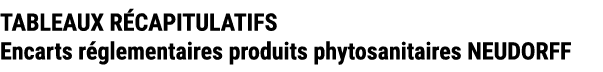 TABLEAUX R CAPITULATIFS Encarts r glementaires produits phytosanitaires NEUDORFF 