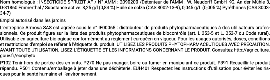 Nom homologu : INSECTICIDE SPRUZIT AF / N° AMM : 2090200 /D tenteur de l’AMM : W. Neudorff GmbH KG, An der M hle 3, ...