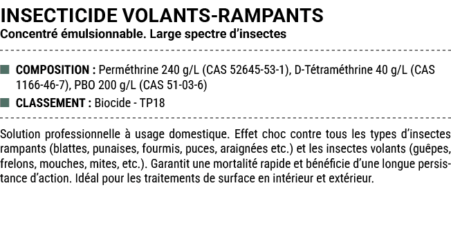 INSECTICIDE VOLANTS RAMPANTS Concentr  mulsionnable. Large spectre d’insectes ■ COMPOSITION : Perm thrine 240 g/L (C...