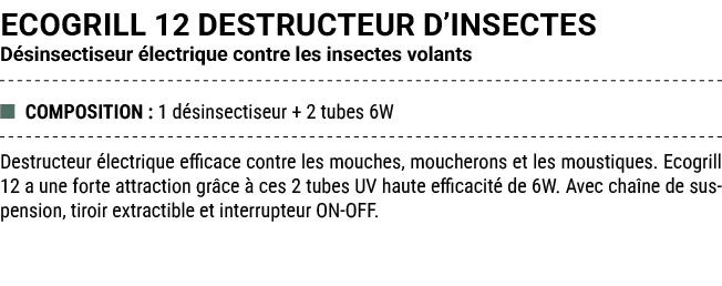 ECOGRILL 12 DESTRUCTEUR D’INSECTES D sinsectiseur lectrique contre les insectes volants ■ COMPOSITION : 1 d sinsecti...