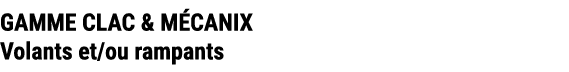 GAMME CLAC & M CANIX Volants et/ou rampants