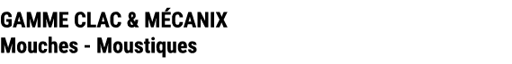 GAMME CLAC & M CANIX Mouches Moustiques