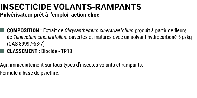 INSECTICIDE VOLANTS RAMPANTS Pulv risateur pr t  l’emploi, action choc ■ COMPOSITION : Extrait de Chrysanthemum cine...