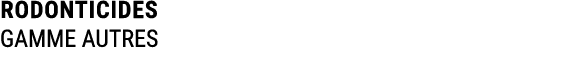 RODONTICIDES GAMME AUTRES