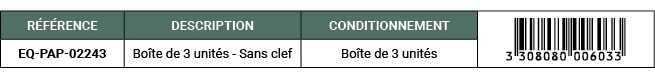 R F RENCE,DESCRIPTION,CONDITIONNEMENT,￼,EQ PAP 02243,Bo te de 3 unit s Sans clef,Bo te de 3 unit s