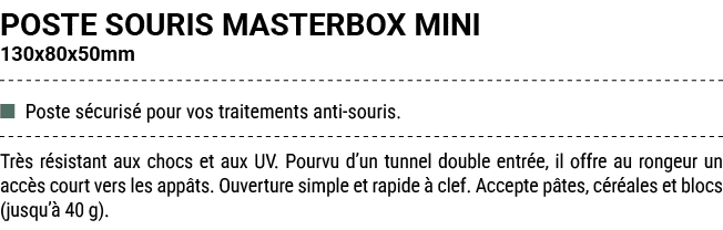 POSTE SOURIS MASTERBOX MINI 130x80x50mm ■ Poste s curis pour vos traitements anti souris. Tr s r sistant aux chocs e...