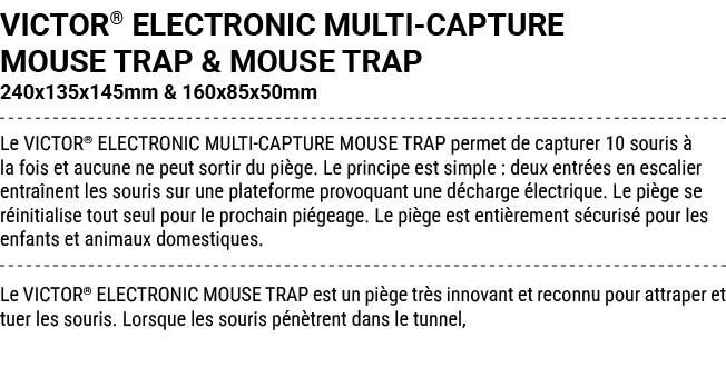 VICTOR® ELECTRONIC MULTI CAPTURE MOUSE TRAP & MOUSE TRAP 240x135x145mm & 160x85x50mm Le VICTOR® ELECTRONIC MULTI CAPT...