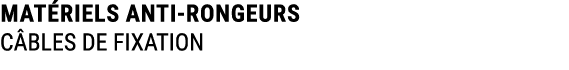 MAT RIELS ANTI RONGEURS C BLES DE FIXATION