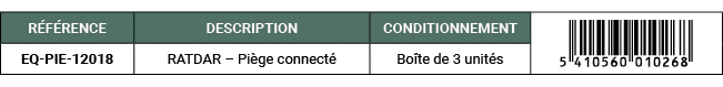 R F RENCE,DESCRIPTION,CONDITIONNEMENT,￼,EQ PIE 12018,RATDAR – Pi ge connect ,Bo te de 3 unit s