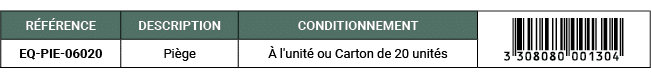 R F RENCE,DESCRIPTION,CONDITIONNEMENT,￼,EQ PIE 06020,Pi ge, l'unit  ou Carton de 20 unit s