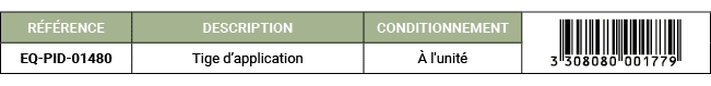 R F RENCE,DESCRIPTION,CONDITIONNEMENT,￼,EQ PID 01480,Tige d’application, l'unit 