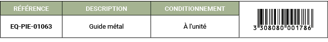 R F RENCE,DESCRIPTION,CONDITIONNEMENT,￼,EQ PIE 01063,Guide m tal, l'unit 