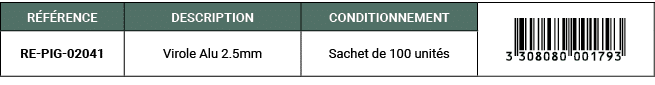 R F RENCE,DESCRIPTION,CONDITIONNEMENT,￼,RE PIG 02041,Virole Alu 2.5mm,Sachet de 100 unit s