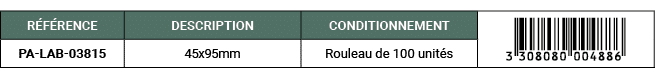 R F RENCE,DESCRIPTION,CONDITIONNEMENT,￼,PA LAB 03815,45x95mm ,Rouleau de 100 unit s