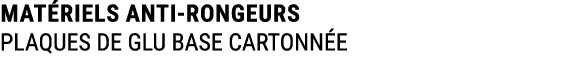 MAT RIELS ANTI RONGEURS PLAQUES DE GLU BASE CARTONN E 