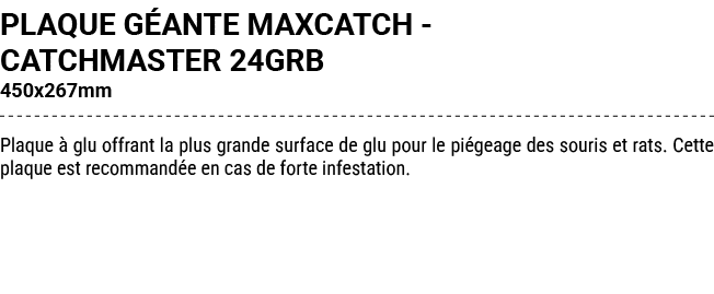 PLAQUE G ANTE MAXCATCH CATCHMASTER 24GRB 450x267mm Plaque  glu offrant la plus grande surface de glu pour le pi geag...