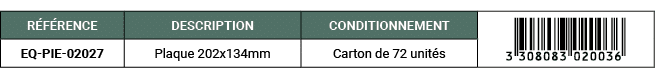 R F RENCE,DESCRIPTION,CONDITIONNEMENT,￼,EQ PIE 02027,Plaque 202x134mm,Carton de 72 unit s