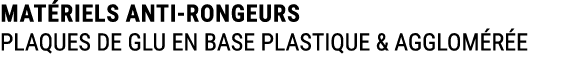 MAT RIELS ANTI RONGEURS PLAQUES DE GLU EN BASE PLASTIQUE & AGGLOM R E 