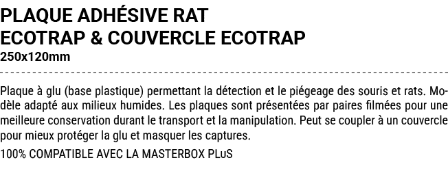 PLAQUE ADH SIVE RAT ECOTRAP & COUVERCLE ECOTRAP 250x120mm Plaque  glu (base plastique) permettant la d tection et le...