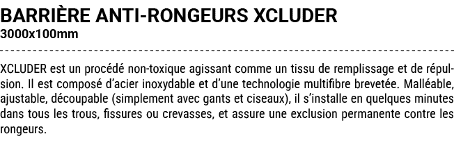 BARRI RE ANTI RONGEURS XCLUDER 3000x100mm XCLUDER est un proc d non toxique agissant comme un tissu de remplissage e...