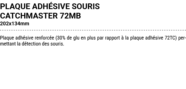 PLAQUE ADH SIVE SOURIS CATCHMASTER 72MB 202x134mm Plaque adh sive renforc e (30% de glu en plus par rapport  la plaq...