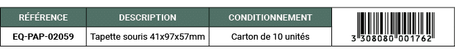 R F RENCE,DESCRIPTION,CONDITIONNEMENT,￼,EQ PAP 02059,Tapette souris 41x97x57mm,Carton de 10 unit s