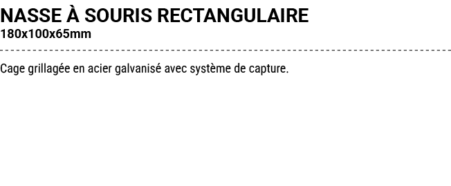 NASSE  SOURIS RECTANGULAIRE 180x100x65mm Cage grillag e en acier galvanis  avec syst me de capture. 