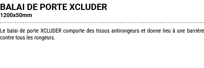 BALAI DE PORTE XCLUDER 1200x50mm Le balai de porte XCLUDER comporte des tissus antirongeurs et donne lieu  une barri...