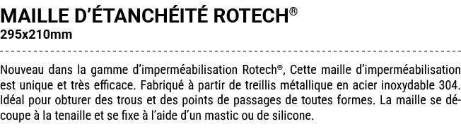 MAILLE D’ TANCH IT ROTECH® 295x210mm Nouveau dans la gamme d’imperm abilisation Rotech®, Cette maille d’imperm abili...