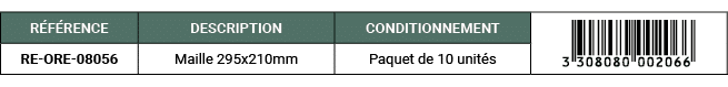 R F RENCE,DESCRIPTION,CONDITIONNEMENT,￼,RE ORE 08056,Maille 295x210mm,Paquet de 10 unit s