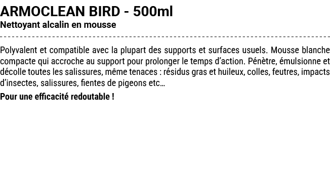 ARMOCLEAN BIRD 500ml Nettoyant alcalin en mousse Polyvalent et compatible avec la plupart des supports et surfaces us...