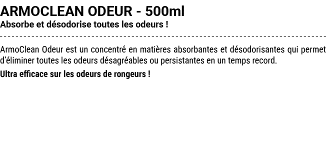 ARMOCLEAN ODEUR 500ml Absorbe et d sodorise toutes les odeurs ! ArmoClean Odeur est un concentr en mati res absorban...