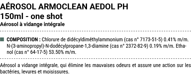 A ROSOL ARMOCLEAN AEDOL PH 150ml one shot A rosol  vidange int grale ■ COMPOSITION : Chlorure de did cyldim thylammo...