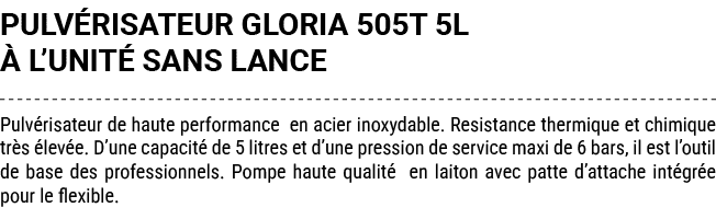 PULV RISATEUR GLORIA 505T 5L  L’UNIT  SANS LANCE Pulv risateur de haute performance en acier inoxydable. Resistance ...