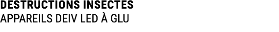 DESTRUCTIONS INSECTES APPAREILS DEIV LED  GLU