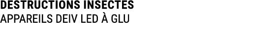 DESTRUCTIONS INSECTES APPAREILS DEIV LED  GLU