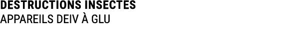DESTRUCTIONS INSECTES APPAREILS DEIV  GLU