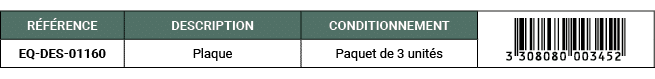 R F RENCE,DESCRIPTION,CONDITIONNEMENT,￼,EQ DES 01160,Plaque,Paquet de 3 unit s