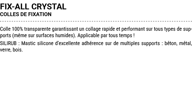 FIX ALL CRYSTAL COLLES DE FIXATION Colle 100% transparente garantissant un collage rapide et performant sur tous type...