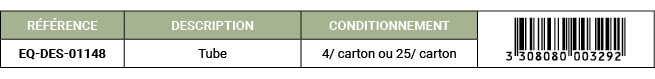 R F RENCE,DESCRIPTION,CONDITIONNEMENT,￼,EQ DES 01148,Tube,4/ carton ou 25/ carton