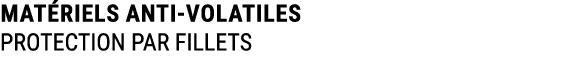 MAT RIELS ANTI VOLATILES PROTECTION PAR FILLETS