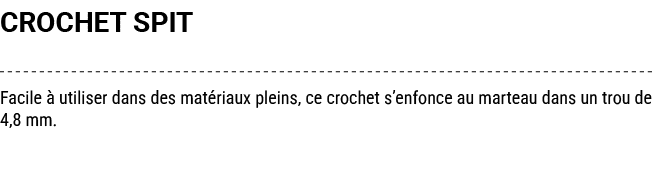 CROCHET SPIT Facile  utiliser dans des mat riaux pleins, ce crochet s’enfonce au marteau dans un trou de 4,8 mm. 