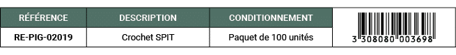 R F RENCE,DESCRIPTION,CONDITIONNEMENT,￼,RE PIG 02019,Crochet SPIT,Paquet de 100 unit s